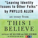 Leaving Identity Issues to Other Folks A "This I Believe" Essay, Phyllis Allen