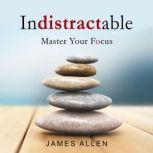 indistractable Master Your Focus, James Allen
