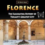 Florence The Fascinating History of Tuscanys Greatest City, Kelly Mass