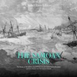 The Samoan Crisis: The History of the Military Standoff Between the United States, Germany, and Great Britain over the Samoan Islands, Charles River Editors
