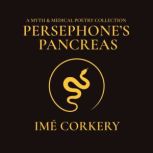 Persephone's Pancreas A Myth & Medical Poetry Collection, Ime Corkery