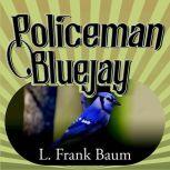 Policeman Bluejay, L. Frank Baum