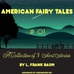 American Fairy Tales, A Collection of 3 Short Stories, # 01, L. Frank Baum