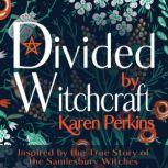 Divided by Witchcraft Inspired by the True Story of the Samlesbury Witches, Karen Perkins