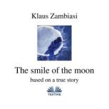 The Smile Of The Moon Based On A True Story, Klaus Zambiasi