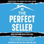 The Perfect Seller What to Ask Before You Sell Your Home - and the Answers You Should Receive, William Walls