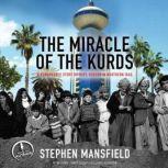 The Miracle of the Kurds A Remarkable Story of Hope Reborn In Northern Iraq, Stephen Mansfield