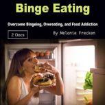 Binge Eating Overcome Bingeing, Overeating, and Food Addiction, Melanie Frecken