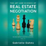 The Art and Science of Real Estate Negotiation Skills, Strategies, Tactics, Gabrielle Dahms