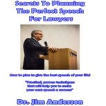 Secrets to Planning the Perfect Speech for Lawyers How to Plan to Give the Best Speech of Your Life!, Dr. Jim Anderson