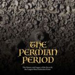 The Permian Period: The History and Legacy of the Era with the Largest Mass Extinction Event, Charles River Editors