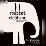 The Rabbit and the Elephant Why small is the new Big for Today's church, Tony Dale
