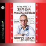 If My Body is a Temple, Then I Was a Megachurch My journey of losing 132 pounds with no excercise, Scott Davis