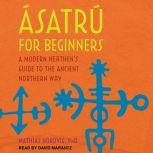 Asatru for Beginners A Modern Heathen's Guide to the Ancient Northern Way