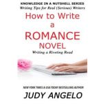 How to Write a Romance Novel WRITING A RIVETING READ, Judy Angelo