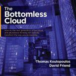 The Bottomless Cloud How AI, the next generation of the cloud, and abundance thinking will radically transform the way you do business