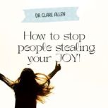 How To Stop People Stealing Your Joy, Dr. Clare Allen