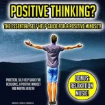 Positive Thinking? The Essential Self Help Guide For A Positive Mindset! Practical Self Help Guide For Resilience, A Positive Mindset And Mental Health! BONUS: Relaxation Music!, K.K.