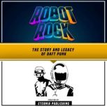 Robot Rock: The Story And Legacy Of Daft Punk, Eternia Publishing