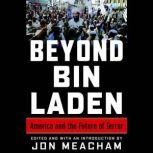 Beyond Bin Laden America and the Future of Terror, Jon Meacham