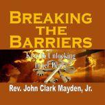 Breaking the Barriers Keys to Unlocking Inner Peace, Rev. John Clark Mayden, Jr.