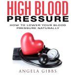 High Blood Pressure: How to Lower Your Blood Pressure Naturally