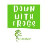 Down With Frogs Laugh out loud hilarious candid occasionally tragic tales, Eden Gruger