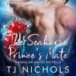 The Seahorse Prince's Mate A Familiar Mates Novella, TJ Nichols