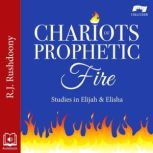 Chariots of Prophetic Fire Studies in Elijah & Elisha, R. J. Rushdoony