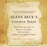 Glenn Beck's Common Sense The Case Against an Ouf-of-Control Government, Inspired by Thomas Paine