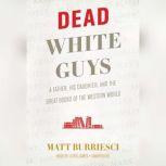 Dead White Guys A Father, His Daughter, and the Great Books of the Western World