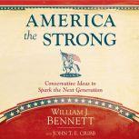 America the Strong Conservative Ideas to Spark the Next Generation, William J Bennett