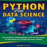Python For Data Science The Ultimate Comprehensive Step-By-Step Guide To The Basics Of Python For Data Science