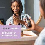 100 Uses for Essential Oils, doTERRA Internation LLC