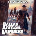 The Ballad of Abigail Lambert, S.R. Sotolongo