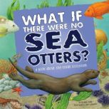 What If There Were No Sea Otters? A Book About the Ocean Ecosystem, Suzanne Slade