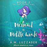 A Mermaid in Middle Grade Book 2 The Far-Finding Ring, A. M. Luzzader