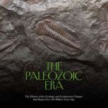 The Paleozoic Era: The History of the Geologic and Evolutionary Changes that Began Over 500 Million Years Ago, Charles River Editors