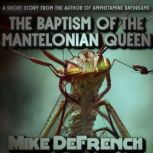 The Case for the Baptism of the Mantelonian Queen, Mike DeFrench