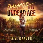 Damage in an Undead Age ( A Zombie Apocalypse Survival Adventure), A.M. Geever