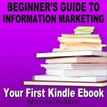 Beginner's Guide to Information Marketing: Your First Kindle Ebook, Marcia Yudkin
