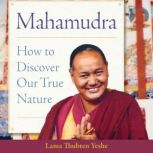 Mahamudra How to Discover Our True Nature, Lama Thubten Yeshe