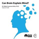 Can Brain Explain Mind?, Robert L. Kuhn