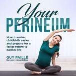 YOUR PERINEUM How to make childbirth easier and prepare for a faster return to normal life, Guy Paille