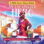 An Unexpected Hero A Bible Story About Rahab, Rachel Spier Weaver