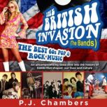 The British Invasion (The Bands) - the best 60s pop & rock music An Uncompromising Deep Dive Into the History of Bands That Shaped Our Lives and Culture, PJ Chambers