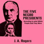 The Five Negro Presidents: According to what White People Said They Were