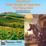 The Life of Saint Joseph of Cupertino The Flying Saint, Bob and Penny Lord