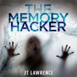 The Memory Hacker A Cyberpunk Conspiracy Thriller, JT Lawrence