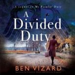 A Divided Duty Divided by war; united by love, Ben Vizard